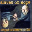 SLAVES ON DOPE - ONE GOOD TURN DESERVES ANOTHER Online Hot Sale